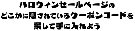 ハロウィンセールページのどこかに隠されているクーポンコードを探して手に入れよう